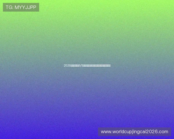 2026世界杯西班牙VS沙特比赛前的历史交锋纪录与战绩分析指南 2026世界杯西班牙VS沙特比赛前的历史交锋纪录与战绩分析指南